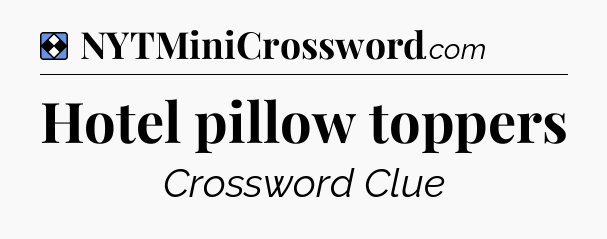Solution: Hotel pillow toppers - NYT Mini Crossword