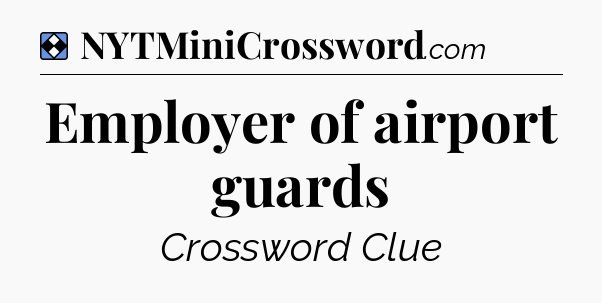 Solution: Employer of airport guards - NYT Mini Crossword