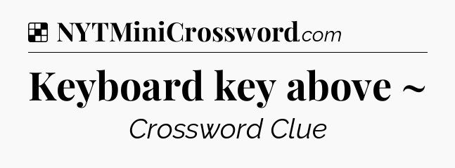 Solution: Keyboard key above ~ - NYT Crossword