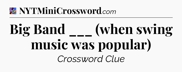 Big Band ___ (when swing music was popular) Crossword Clue