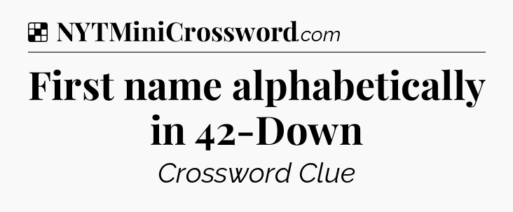 Solution: First name alphabetically in 42-Down - NYT Crossword