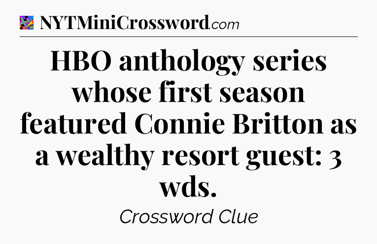 HBO anthology series whose first season featured Connie Britton as a wealthy resort guest: 3 wds Crossword Clue