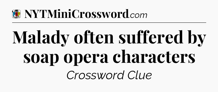 Malady often suffered by soap opera characters Crossword Clue
