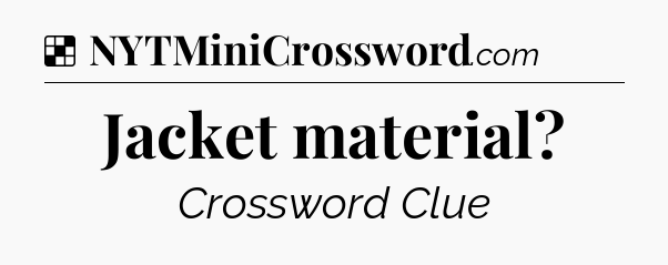 Solution: Jacket material - NYT Crossword