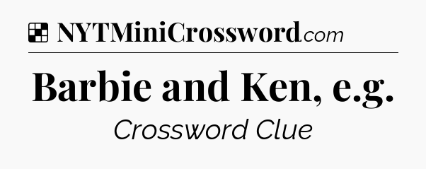 Solution: Barbie and Ken, e.g - NYT Crossword