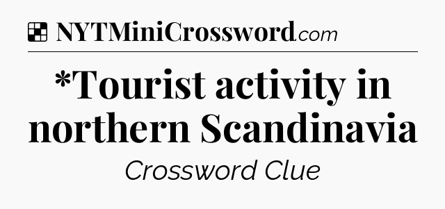 Solution: *Tourist activity in northern Scandinavia - NYT Crossword