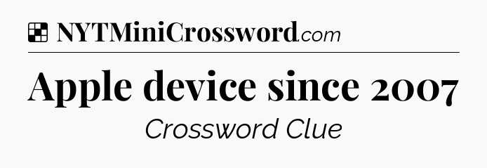 Solution: Apple device since 2007 - NYT Crossword