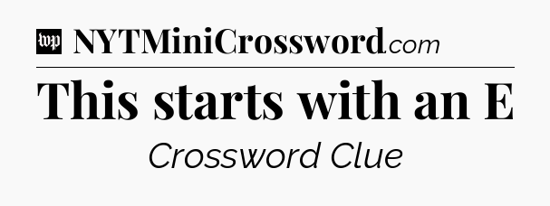 This starts with an E Crossword Clue