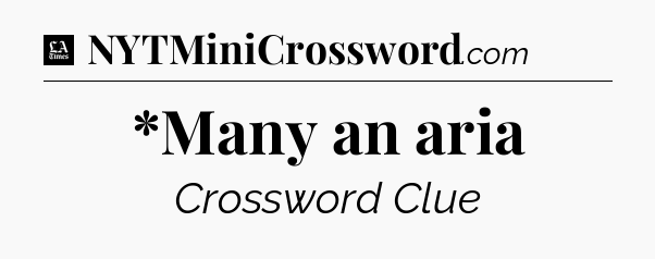 *Many an aria - LA Times Crossword