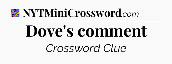 Dove's comment Crossword Clue