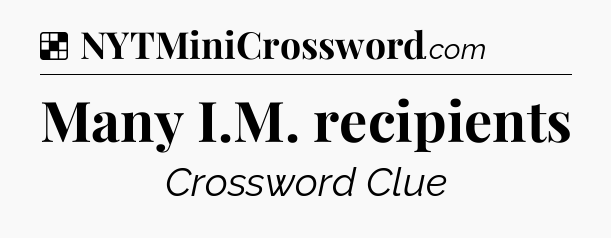 Solution: Many I.M. recipients - NYT Crossword