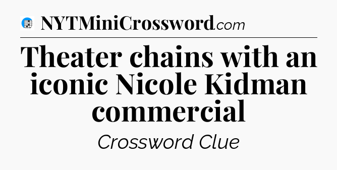 Theater chains with an iconic Nicole Kidman commercial Crossword Clue
