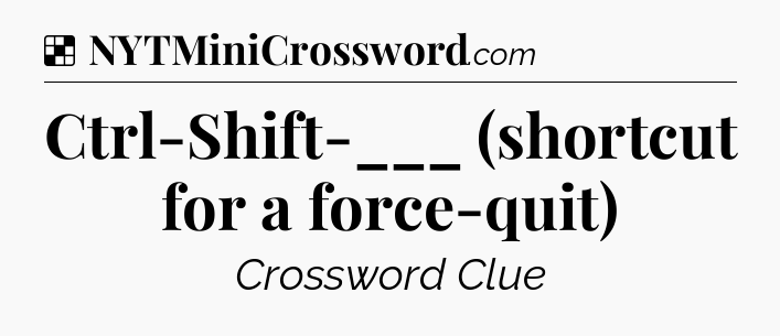 Solution: Ctrl-Shift-___ (shortcut for a force-quit) - NYT Crossword