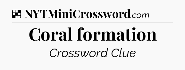 Solution: Coral formation - NYT Crossword