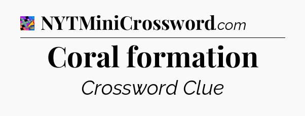 Coral formation Crossword Clue