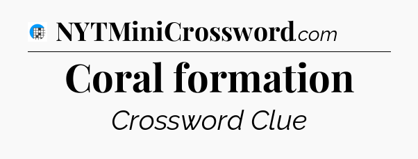 Coral formation Crossword Clue