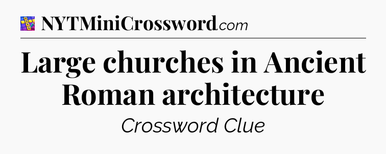 Large churches in Ancient Roman architecture Codycross