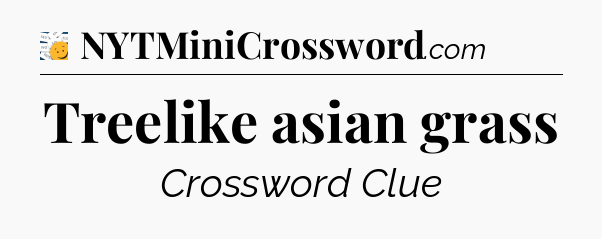 Treelike asian grass - 7 Little Words