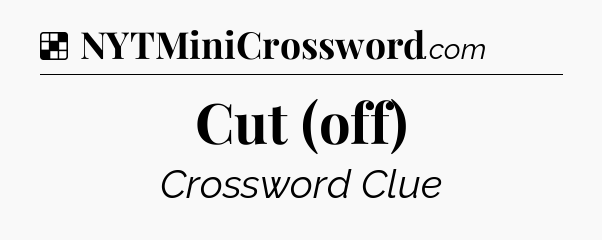 Solution: Cut (off) - NYT Crossword