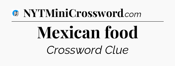 Mexican food Crossword Clue