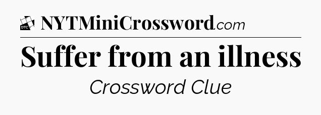 Suffer from an illness - Daily Themed Classic Crossword