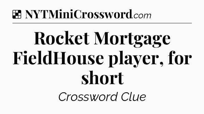 Solution: Rocket Mortgage FieldHouse player, for short - NYT Crossword