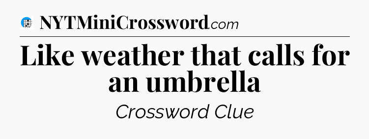 Like weather that calls for an umbrella Crossword Clue