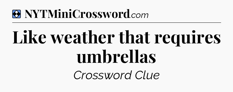 Solution: Like weather that requires umbrellas - NYT Mini Crossword