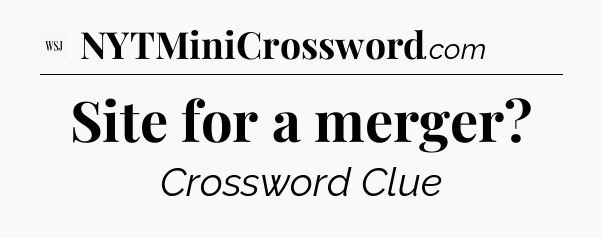 Site for a merger - WSJ Crossword