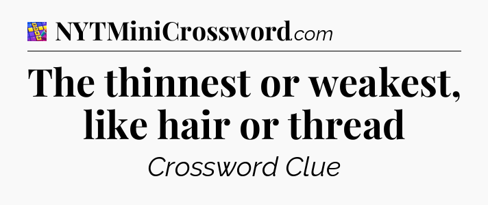 The thinnest or weakest, like hair or thread Codycross