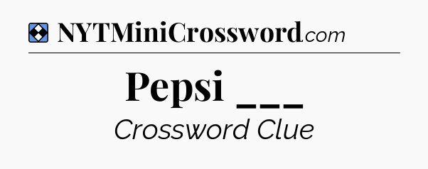 Solution: Pepsi ___ - NYT Mini Crossword
