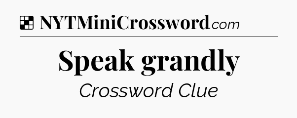 Solution: Speak grandly - NYT Crossword