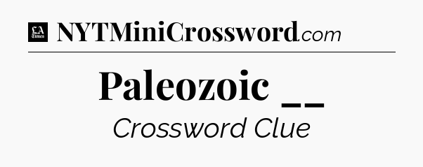 Paleozoic __ - LA Times Crossword