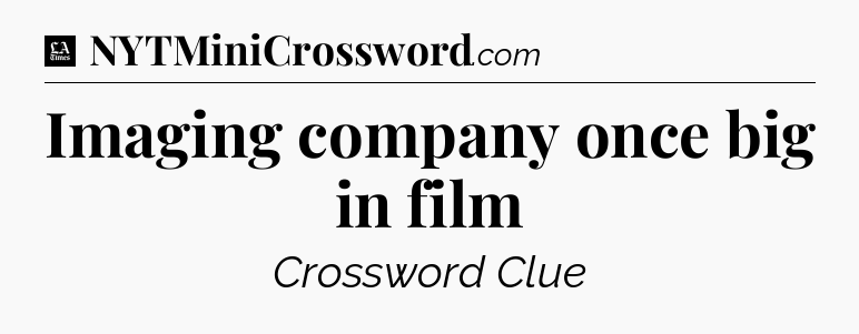 Imaging company once big in film - LA Times Crossword