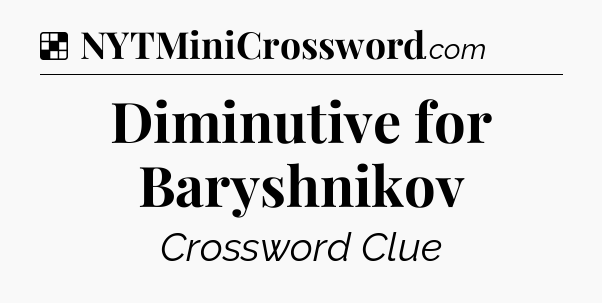 Solution: Diminutive for Baryshnikov - NYT Crossword