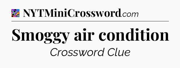 Smoggy air condition Crossword Clue