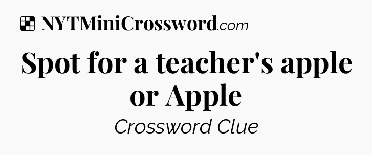 Solution: Spot for a teacher's apple or Apple - NYT Crossword