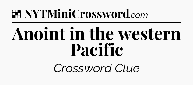 Solution: Anoint in the western Pacific - NYT Crossword
