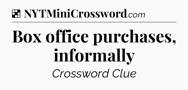 Solution: Box office purchases, informally - NYT Crossword