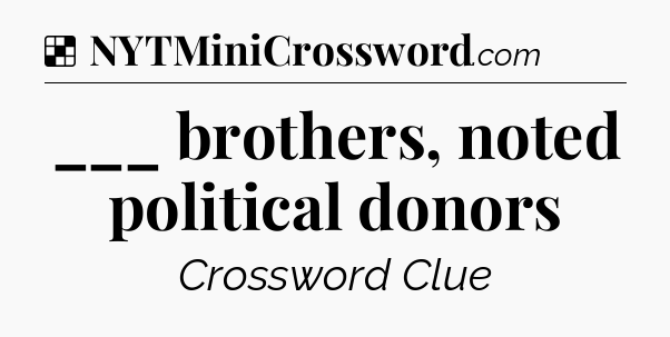 Solution: ___ brothers, noted political donors - NYT Crossword