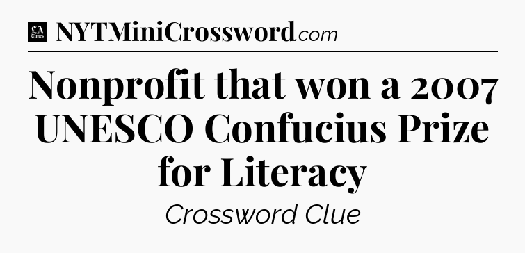 Nonprofit that won a 2007 UNESCO Confucius Prize for Literacy - LA Times Crossword