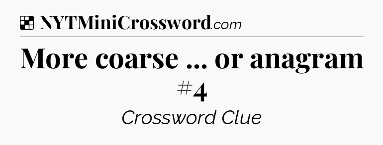 Solution: More coarse ... or anagram #4 - NYT Crossword