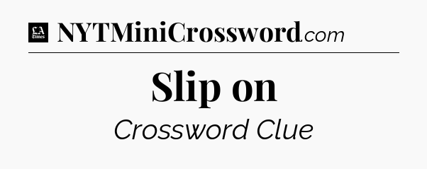 Slip on - LA Times Crossword