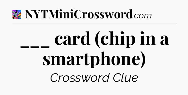 ___ card (chip in a smartphone) Crossword Clue