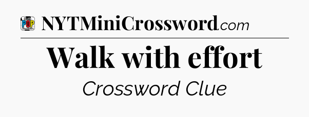 Walk with effort Crossword Clue