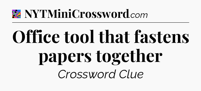 Office tool that fastens papers together Crossword Clue