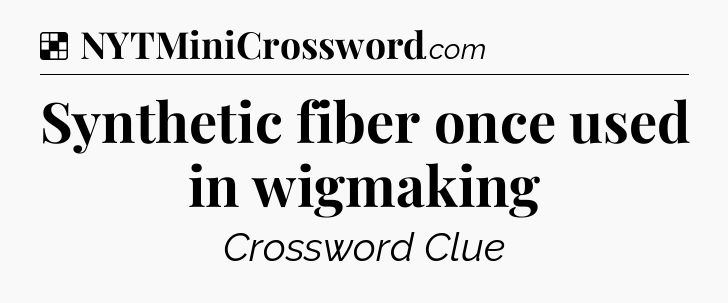 Solution: Synthetic fiber once used in wigmaking - NYT Crossword