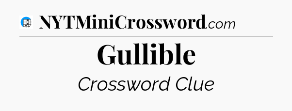 Gullible Crossword Clue