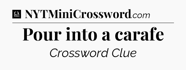 Pour into a carafe - LA Times Crossword
