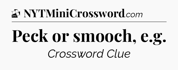 Peck or smooch, e.g - Daily Themed Mini Crossword